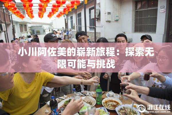 小川阿佐美的崭新旅程：探索无限可能与挑战