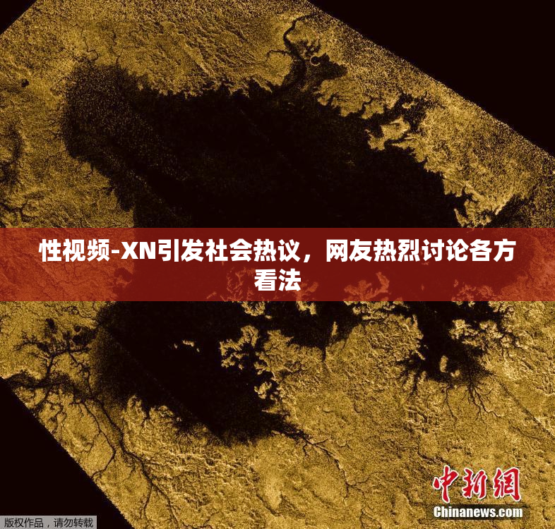 性视频-XN引发社会热议，网友热烈讨论各方看法