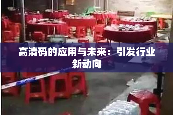 高清码的应用与未来：引发行业新动向
