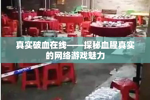 真实破血在线——探秘血腥真实的网络游戏魅力