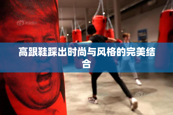 高跟鞋踩出时尚与风格的完美结合