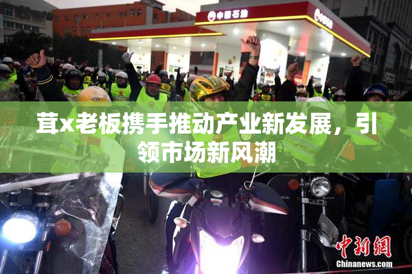 茸x老板携手推动产业新发展，引领市场新风潮
