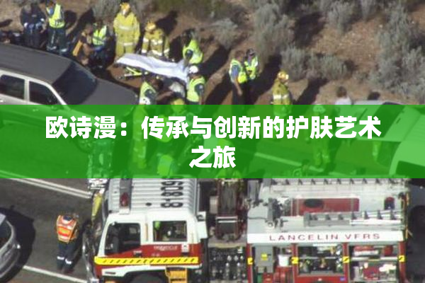 欧诗漫：传承与创新的护肤艺术之旅