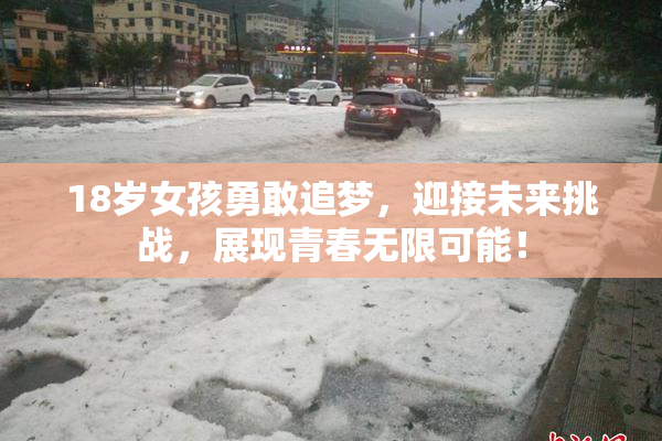 18岁女孩勇敢追梦，迎接未来挑战，展现青春无限可能！