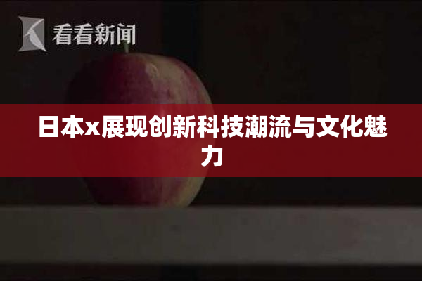 日本x展现创新科技潮流与文化魅力