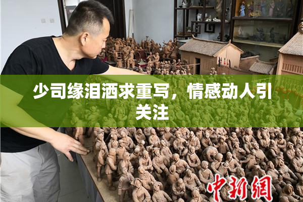 少司缘泪洒求重写，情感动人引关注