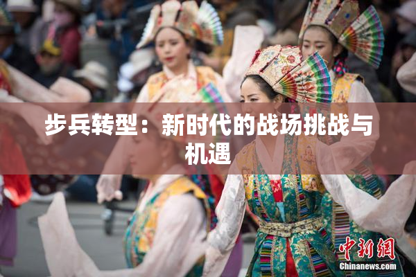 步兵转型：新时代的战场挑战与机遇