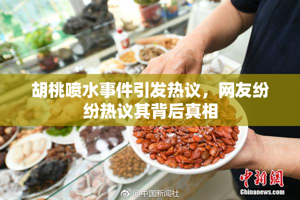 胡桃喷水事件引发热议，网友纷纷热议其背后真相