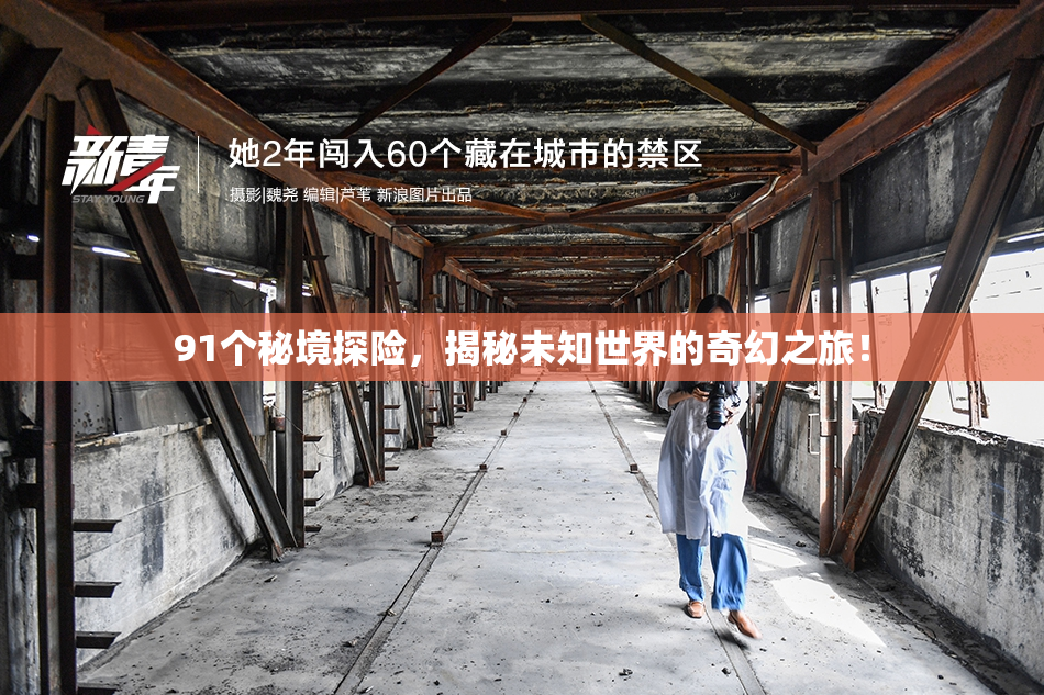 91个秘境探险，揭秘未知世界的奇幻之旅！