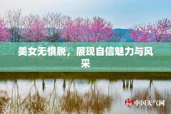 美女无惧脱，展现自信魅力与风采