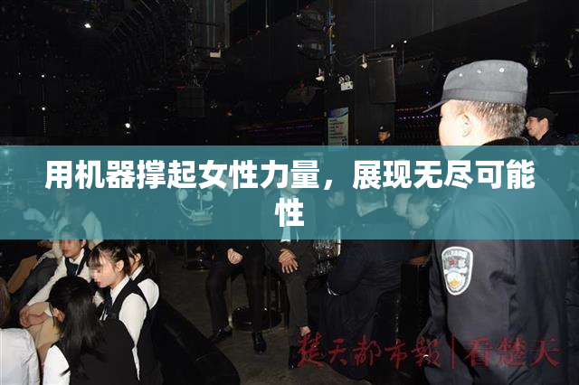 用机器撑起女性力量，展现无尽可能性