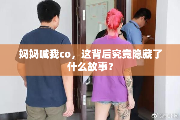 妈妈喊我co，这背后究竟隐藏了什么故事？