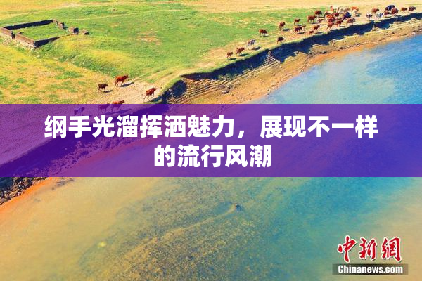纲手光溜挥洒魅力，展现不一样的流行风潮