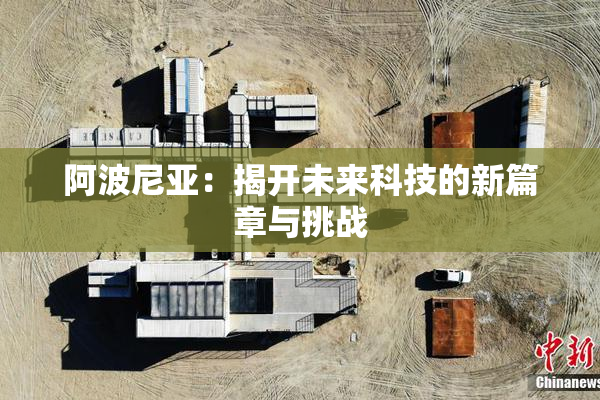 阿波尼亚：揭开未来科技的新篇章与挑战