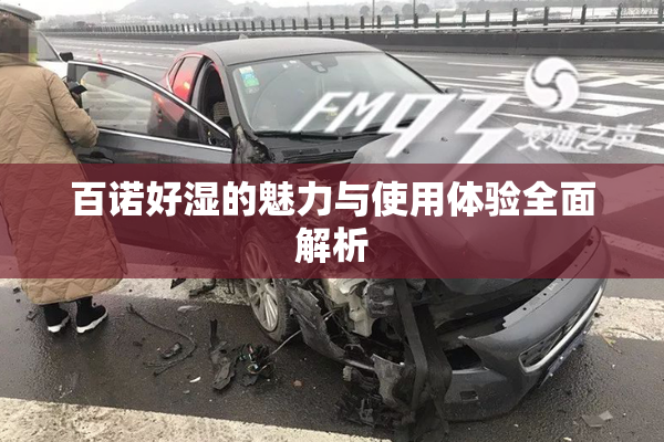 百诺好湿的魅力与使用体验全面解析
