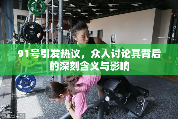 91号引发热议，众人讨论其背后的深刻含义与影响