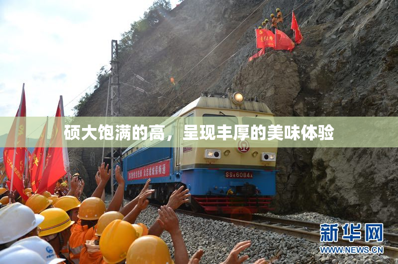 硕大饱满的高，呈现丰厚的美味体验