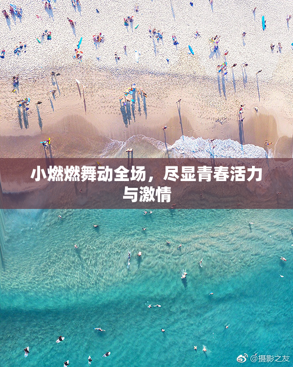 小燃燃舞动全场，尽显青春活力与激情