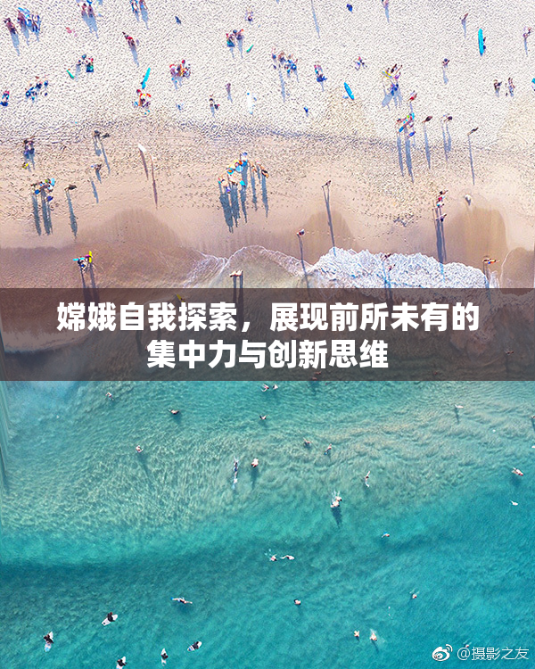 嫦娥自我探索，展现前所未有的集中力与创新思维
