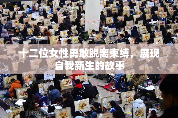 十二位女性勇敢脱离束缚，展现自我新生的故事