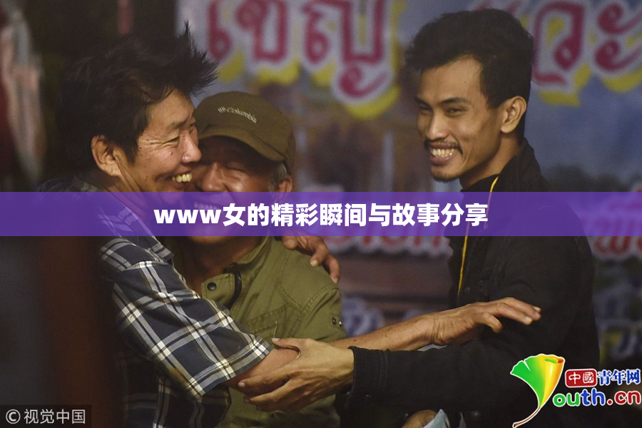 www女的精彩瞬间与故事分享