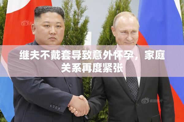 继夫不戴套导致意外怀孕，家庭关系再度紧张