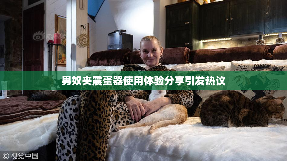 男奴夹震蛋器使用体验分享引发热议