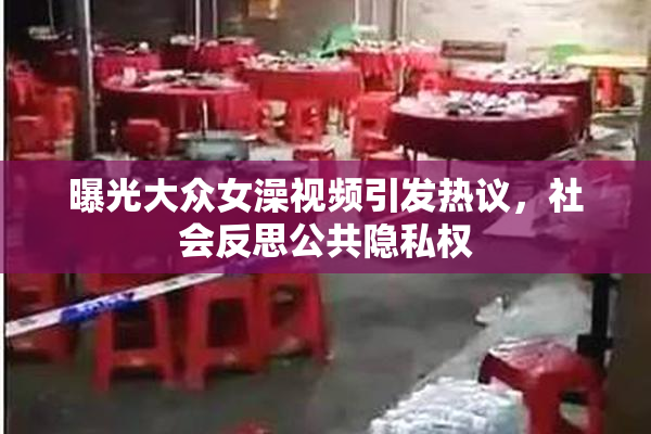 曝光大众女澡视频引发热议，社会反思公共隐私权