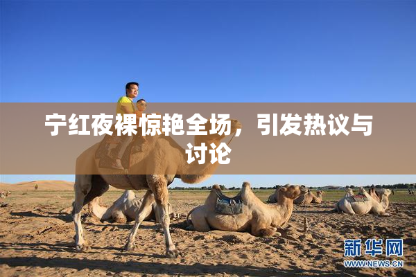 宁红夜裸惊艳全场，引发热议与讨论