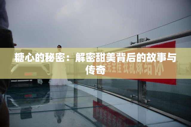 糖心的秘密：解密甜美背后的故事与传奇