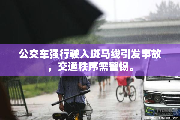 公交车强行驶入斑马线引发事故，交通秩序需警惕。