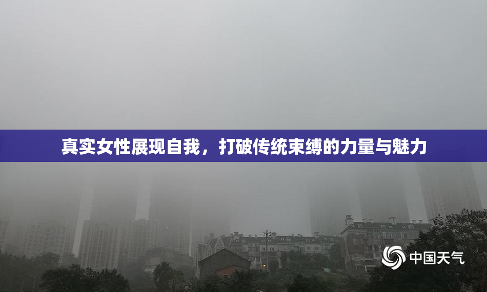 真实女性展现自我，打破传统束缚的力量与魅力