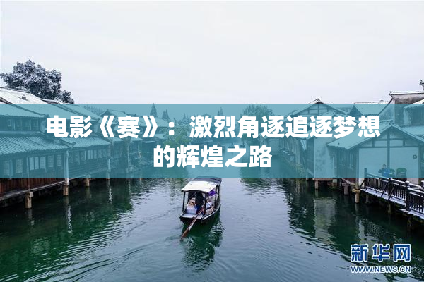 电影《赛》：激烈角逐追逐梦想的辉煌之路