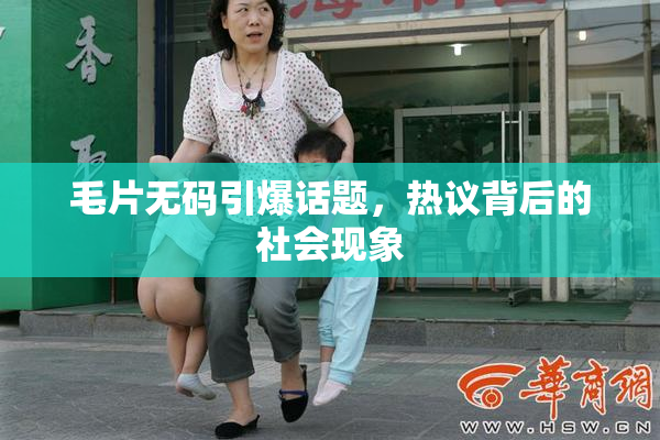 毛片无码引爆话题，热议背后的社会现象
