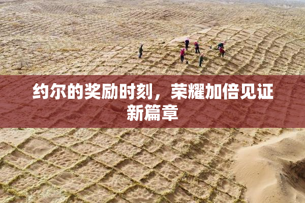 约尔的奖励时刻，荣耀加倍见证新篇章