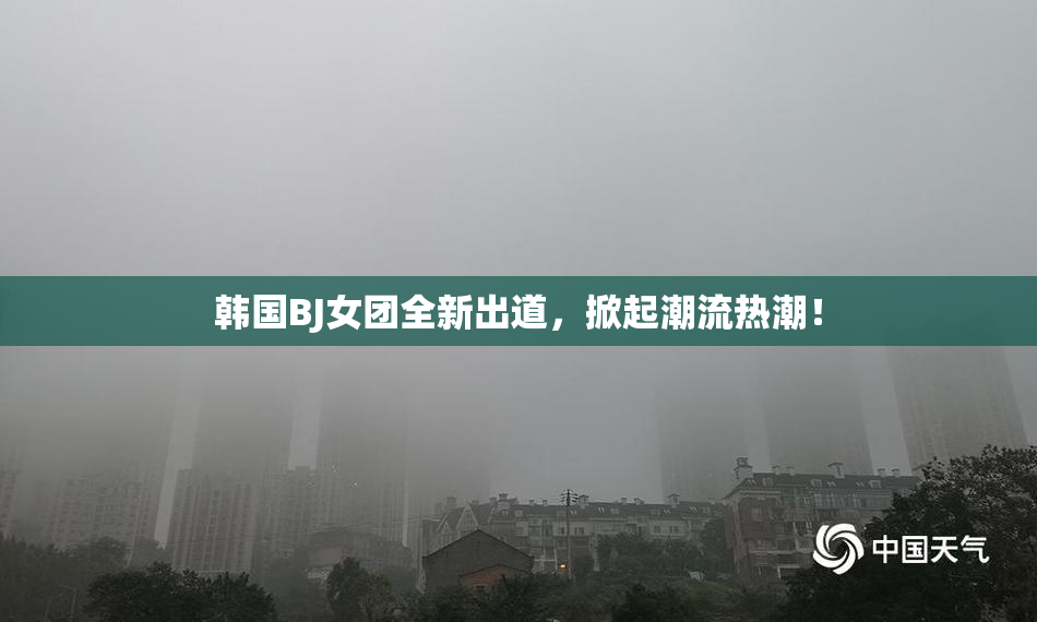 韩国BJ女团全新出道，掀起潮流热潮！