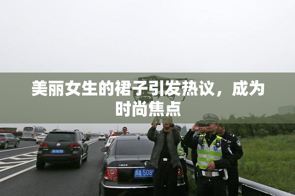 美丽女生的裙子引发热议，成为时尚焦点