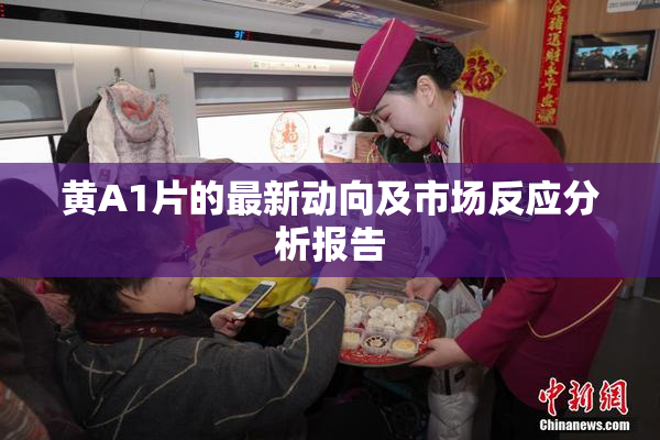 黄A1片的最新动向及市场反应分析报告
