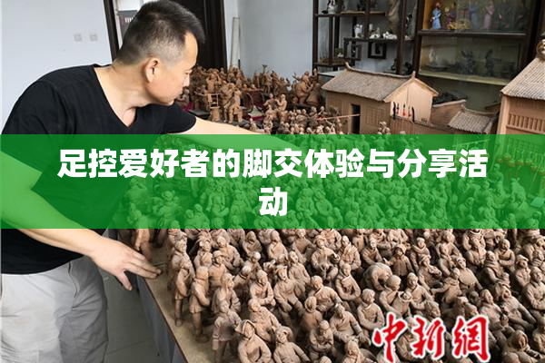 足控爱好者的脚交体验与分享活动