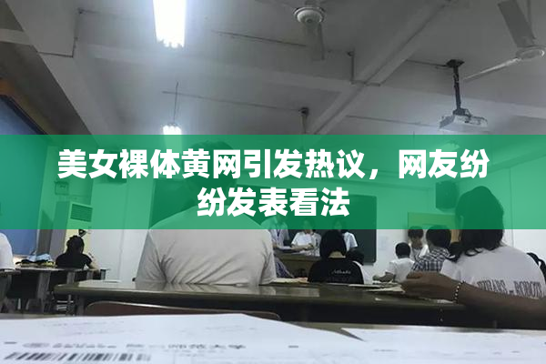 美女裸体黄网引发热议，网友纷纷发表看法