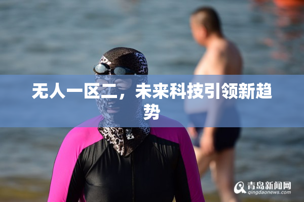 无人一区二，未来科技引领新趋势