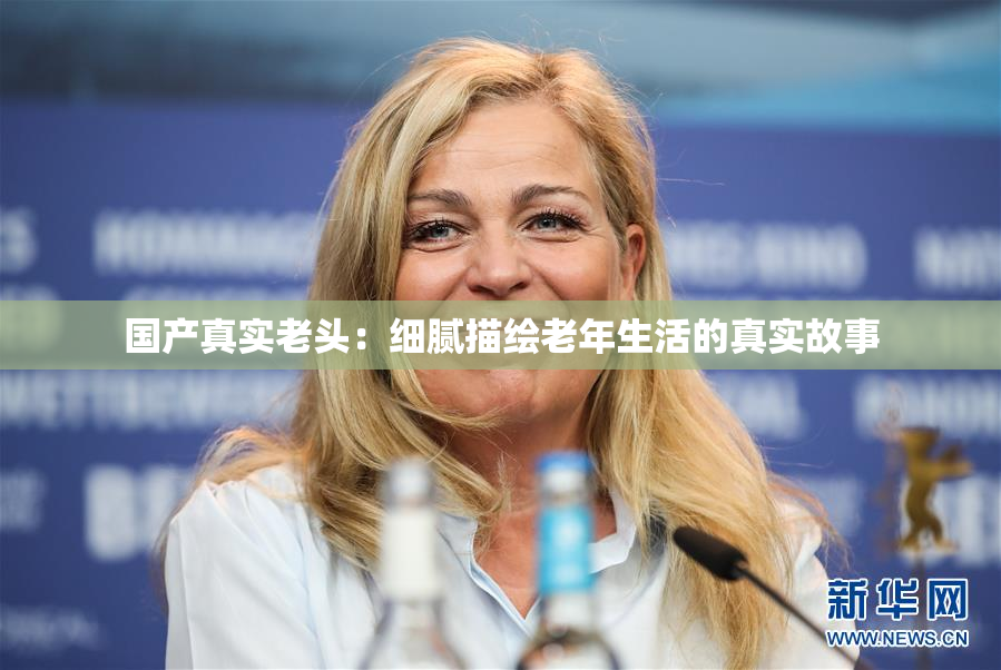 国产真实老头：细腻描绘老年生活的真实故事