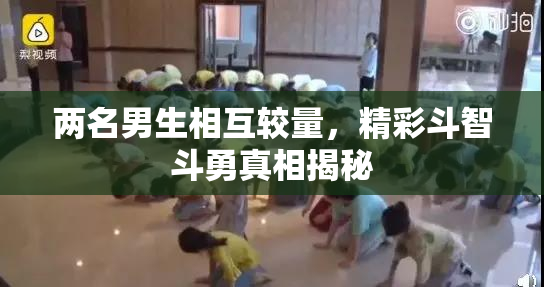 两名男生相互较量，精彩斗智斗勇真相揭秘