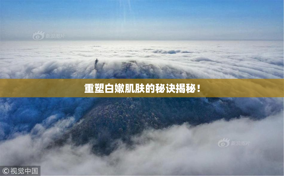 重塑白嫩肌肤的秘诀揭秘！