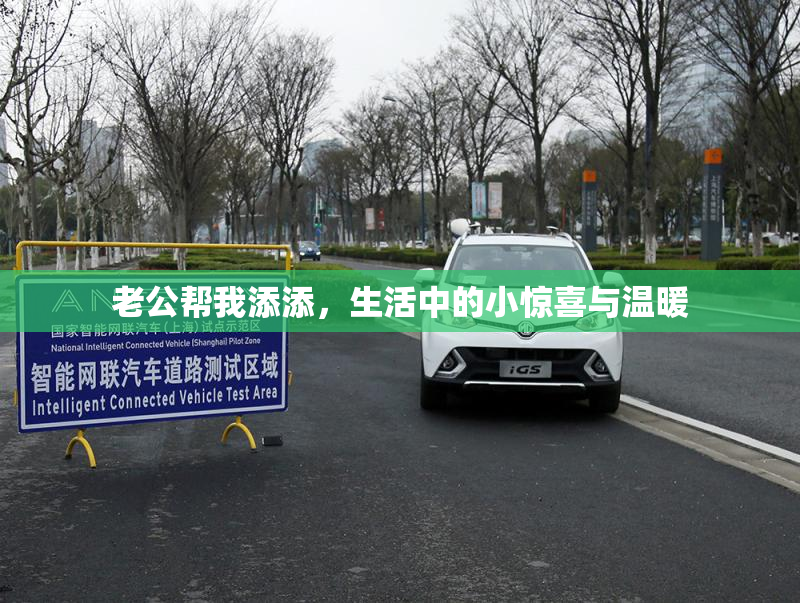 老公帮我添添，生活中的小惊喜与温暖