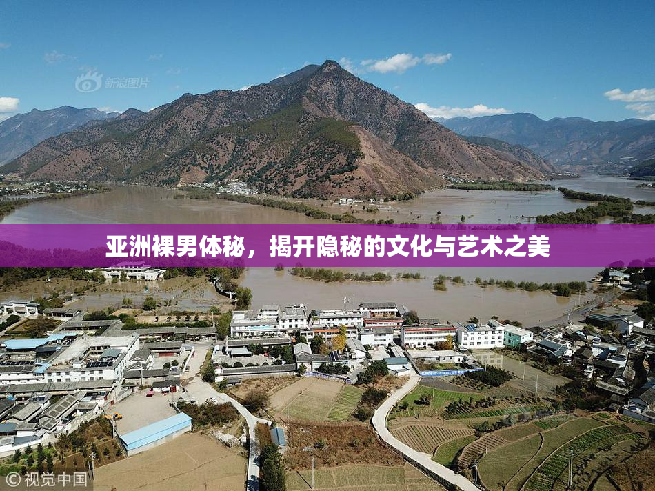 亚洲裸男体秘，揭开隐秘的文化与艺术之美