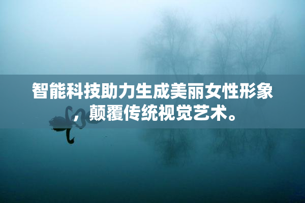 智能科技助力生成美丽女性形象，颠覆传统视觉艺术。