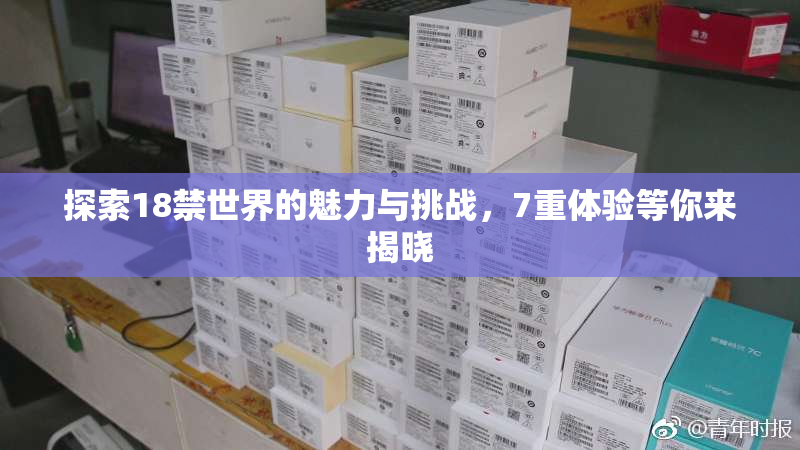 探索18禁世界的魅力与挑战，7重体验等你来揭晓