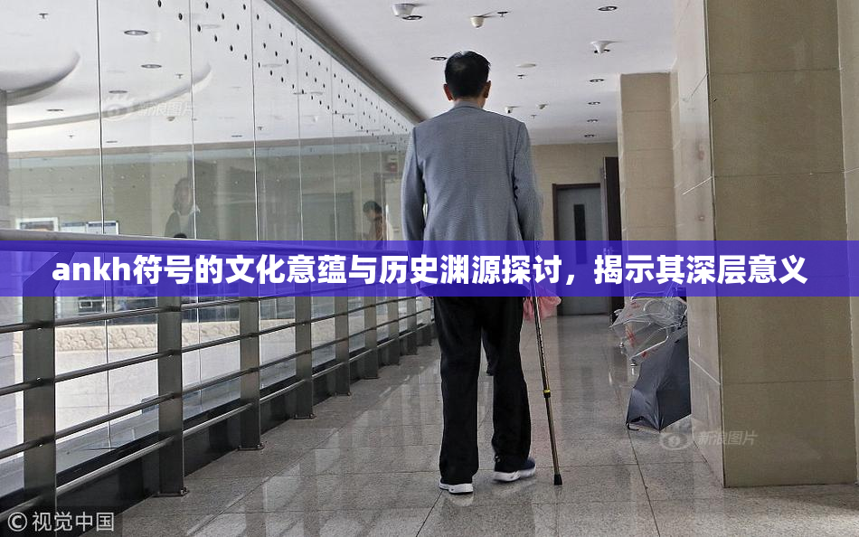 ankh符号的文化意蕴与历史渊源探讨，揭示其深层意义