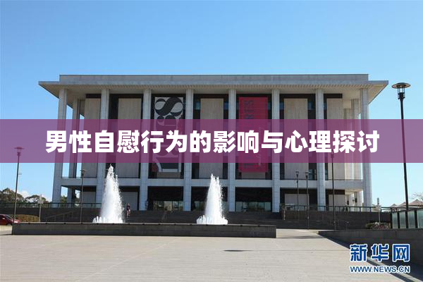 男性自慰行为的影响与心理探讨